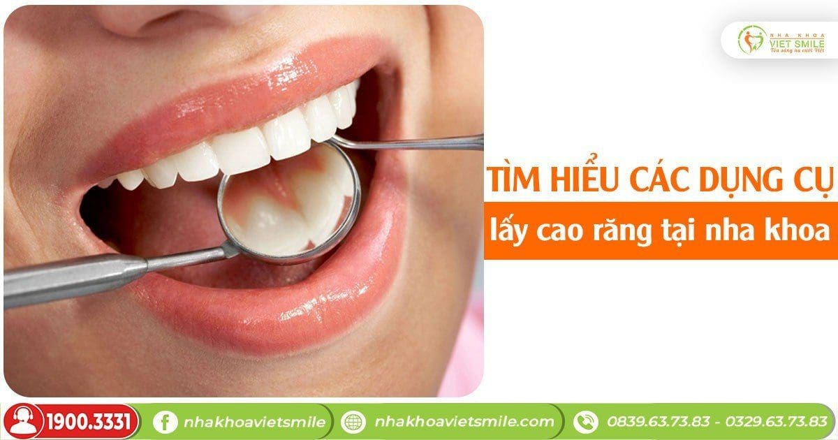 Tìm hiểu các dụng cụ lấy cao răng tại nha khoa