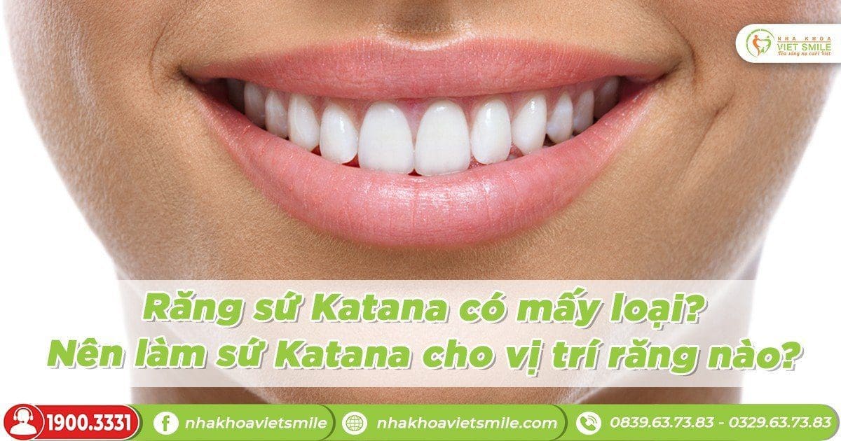 Răng sứ katana có mấy loại? Nên làm sứ katana cho vị trí răng nào?