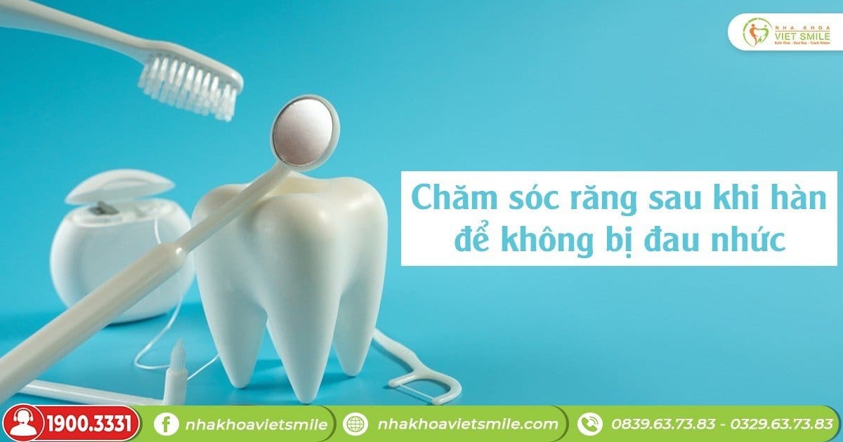 Chăm sóc răng sau khi hàn để không bị đau nhức