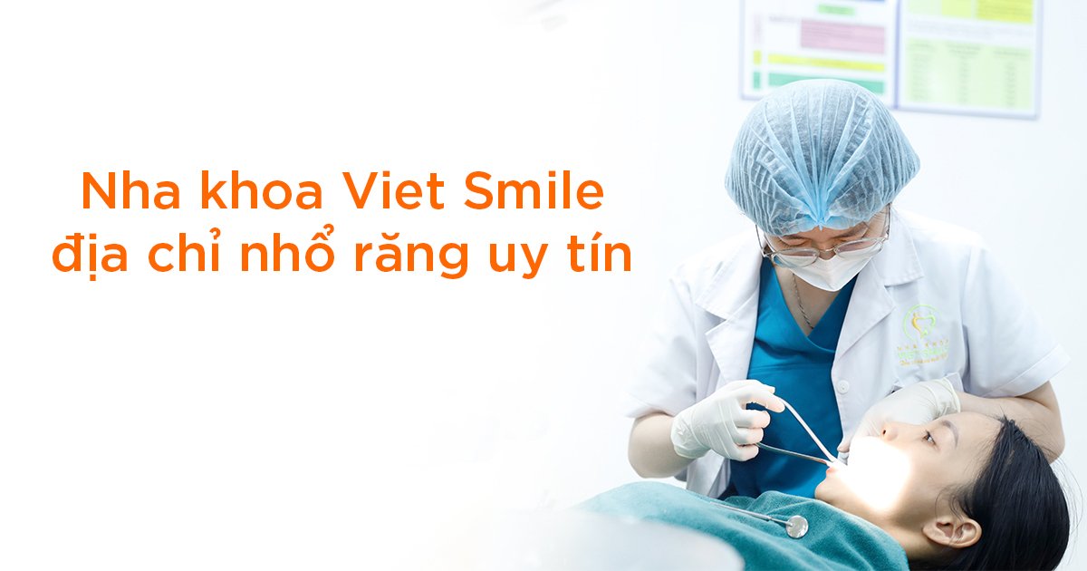 Nha khoa Viet Smile, địa chỉ nhổ răng uy tín