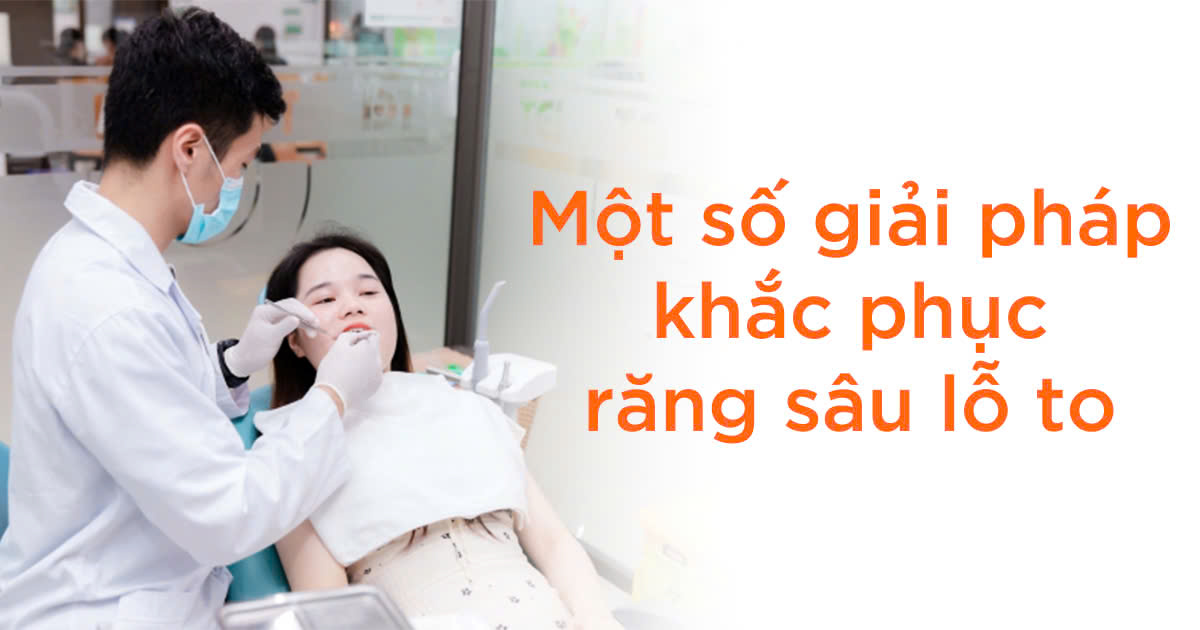 Một số giải pháp khắc phục răng sâu lỗ to