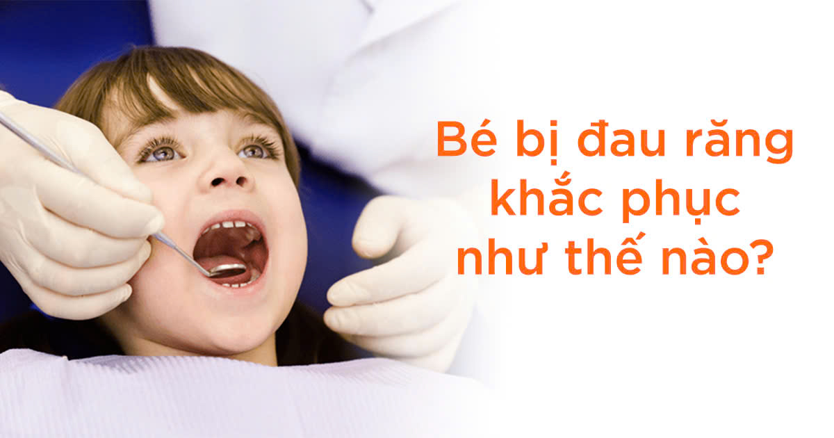 Bé bị đau răng khắc phục như thế nào?