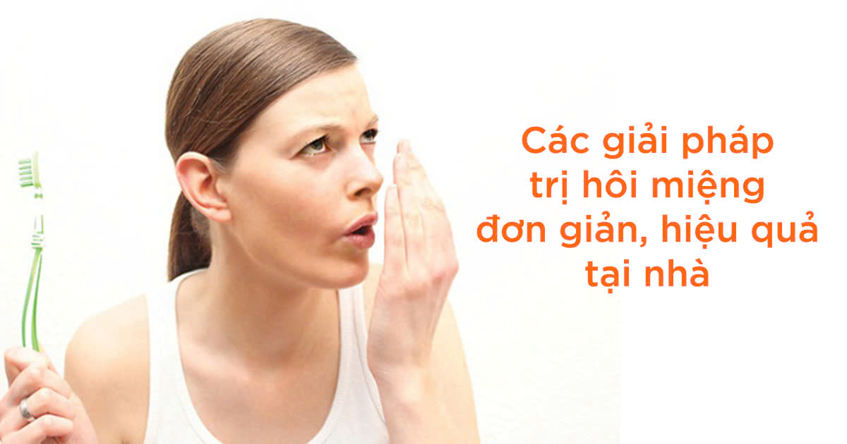 Các giải pháp trị hôi miệng đơn giản, hiệu quả tại nhà