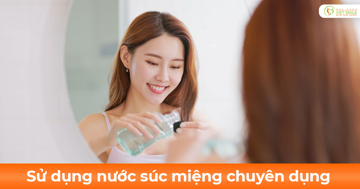 Sử dụng nước súc miệng chuyên dụng